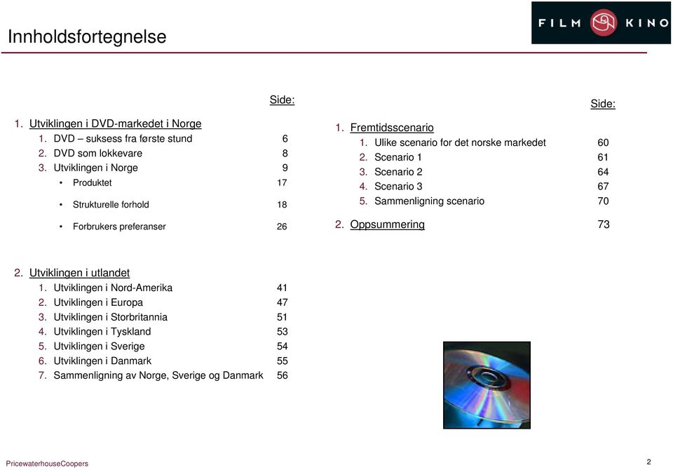 Scenario 1 61 3. Scenario 2 64 4. Scenario 3 67 5. Sammenligning scenario 7 2. Oppsummering 73 2. Utviklingen i utlandet 1. Utviklingen i Nord-Amerika 41 2.