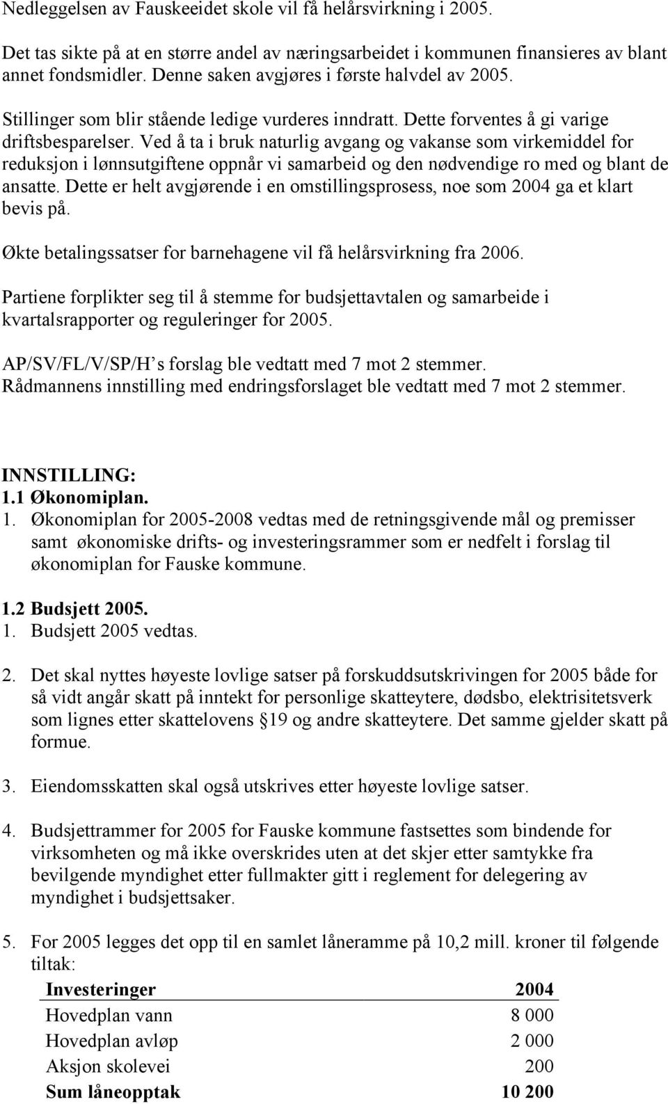 Ved å ta i bruk naturlig avgang og vakanse som virkemiddel for reduksjon i lønnsutgiftene oppnår vi samarbeid og den nødvendige ro med og blant de ansatte.