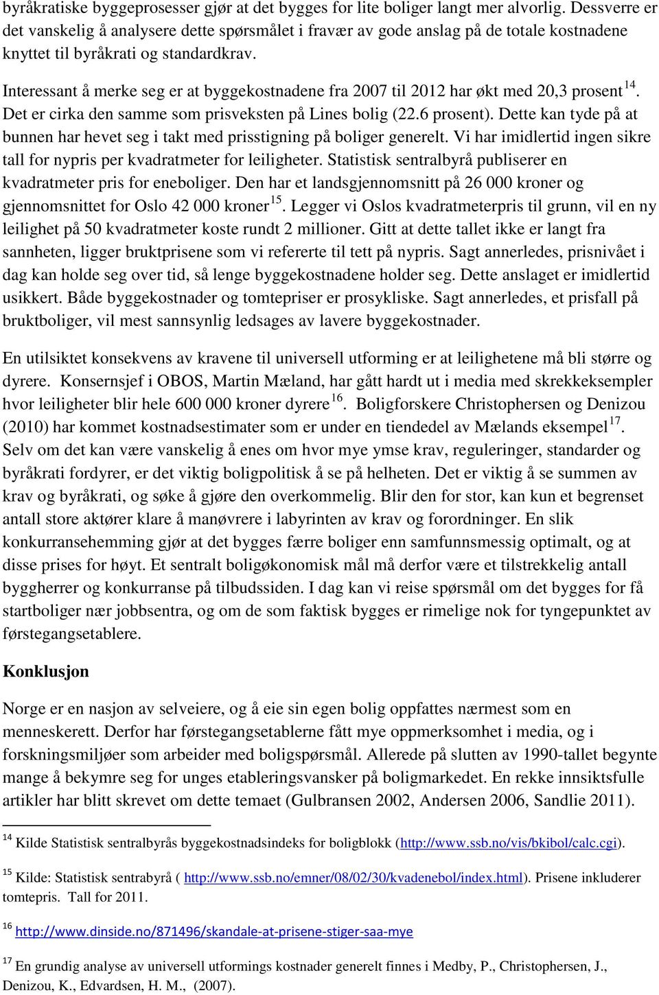 Interessant å merke seg er at byggekostnadene fra 2007 til 2012 har økt med 20,3 prosent 14. Det er cirka den samme som prisveksten på Lines bolig (22.6 prosent).