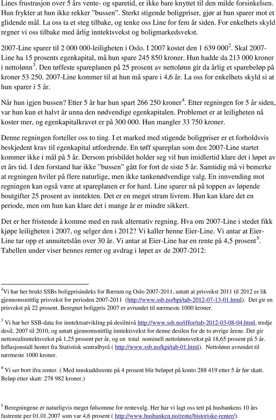 For enkelhets skyld regner vi oss tilbake med årlig inntektsvekst og boligmarkedsvekst. 2007-Line sparer til 2 000 000-leiligheten i Oslo. I 2007 kostet den 1 639 000 2.