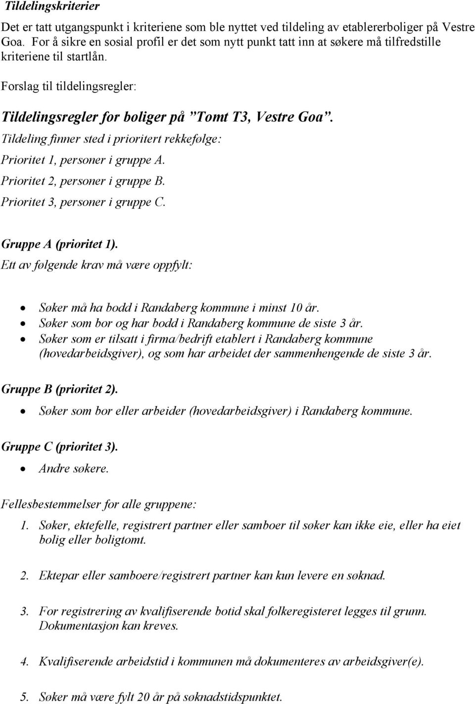 Tildeling finner sted i prioritert rekkefølge: Prioritet 1, personer i gruppe A. Prioritet 2, personer i gruppe B. Prioritet 3, personer i gruppe C. Gruppe A (prioritet 1).