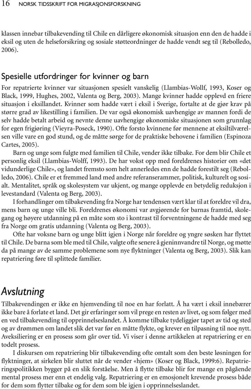 Spesielle utfordringer for kvinner og barn For repatrierte kvinner var situasjonen spesielt vanskelig (Llambias-Wollf, 1993, Koser og Black, 1999, Hughes, 2002, Valenta og Berg, 2003).