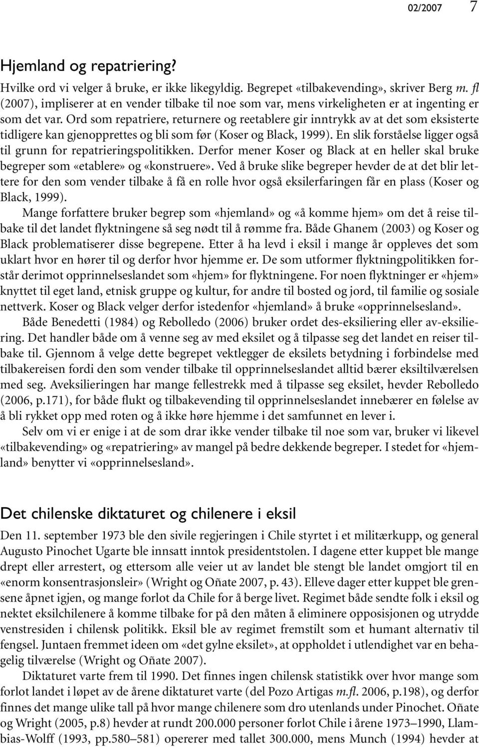 Ord som repatriere, returnere og reetablere gir inntrykk av at det som eksisterte tidligere kan gjenopprettes og bli som før (Koser og Black, 1999).