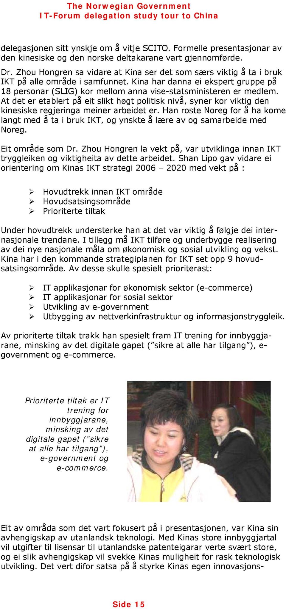 Kina har danna ei ekspert gruppe på 18 personar (SLIG) kor mellom anna vise-statsministeren er medlem.