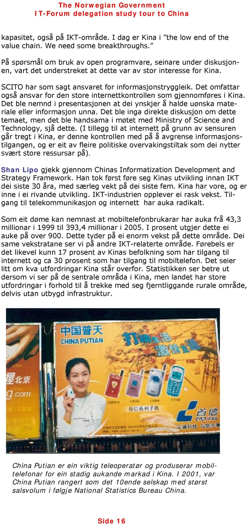 Det omfattar også ansvar for den store internettkontrollen som gjennomføres i Kina. Det ble nemnd i presentasjonen at dei ynskjer å halde uønska materiale eller informasjon unna.