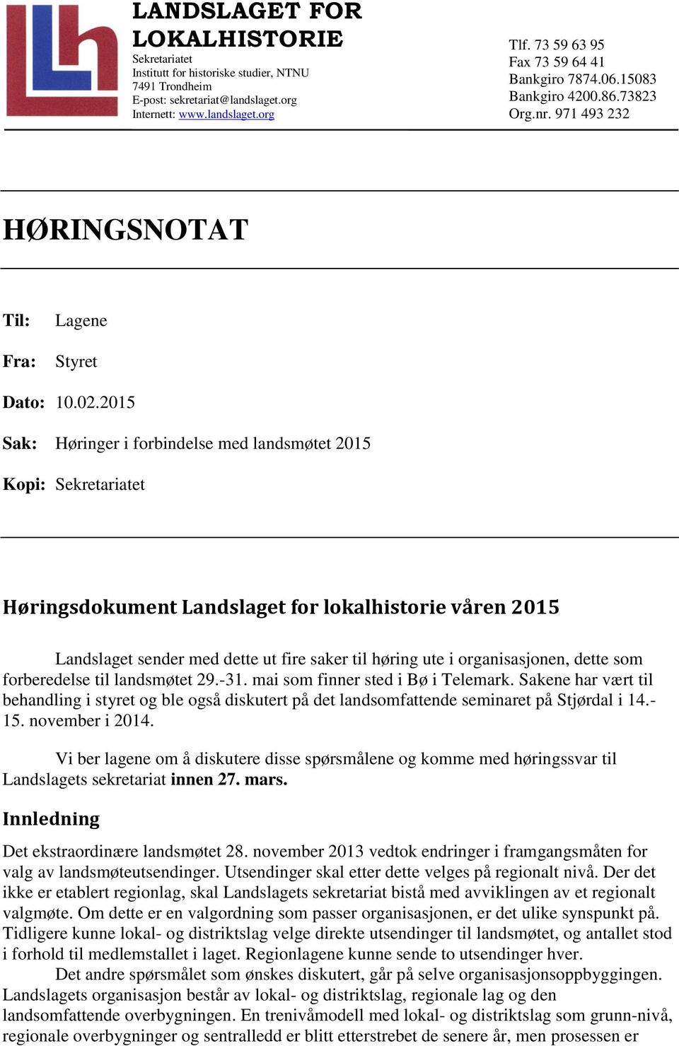 2015 Sak: Høringer i forbindelse med landsmøtet 2015 Kopi: Sekretariatet Høringsdokument Landslaget for lokalhistorie våren 2015 Landslaget sender med dette ut fire saker til høring ute i