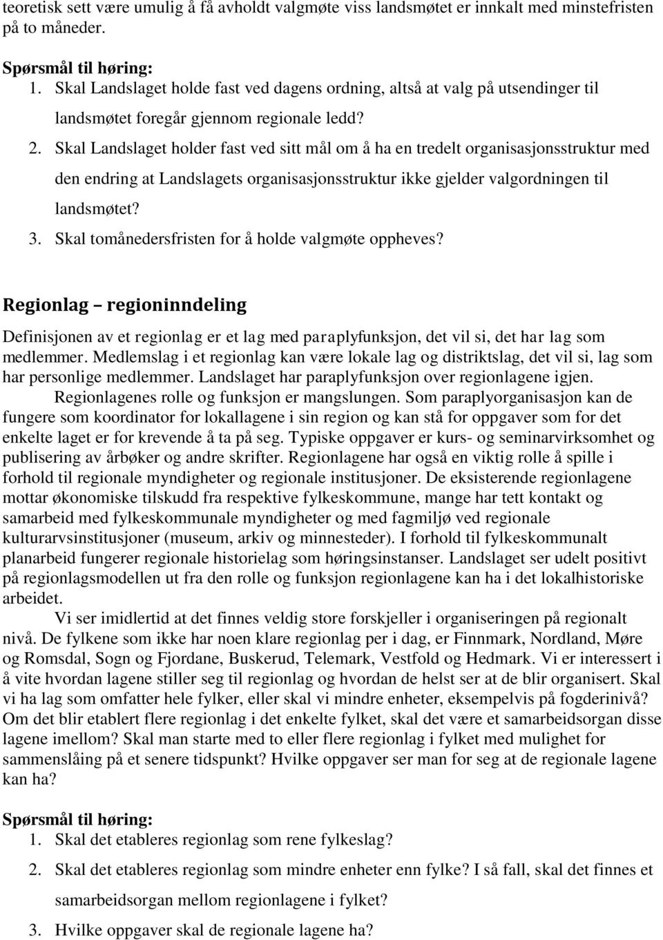 Skal Landslaget holder fast ved sitt mål om å ha en tredelt organisasjonsstruktur med den endring at Landslagets organisasjonsstruktur ikke gjelder valgordningen til landsmøtet? 3.