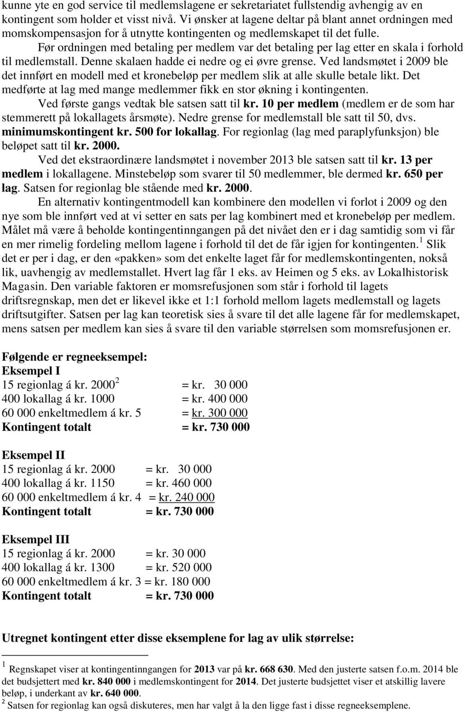 Før ordningen med betaling per medlem var det betaling per lag etter en skala i forhold til medlemstall. Denne skalaen hadde ei nedre og ei øvre grense.