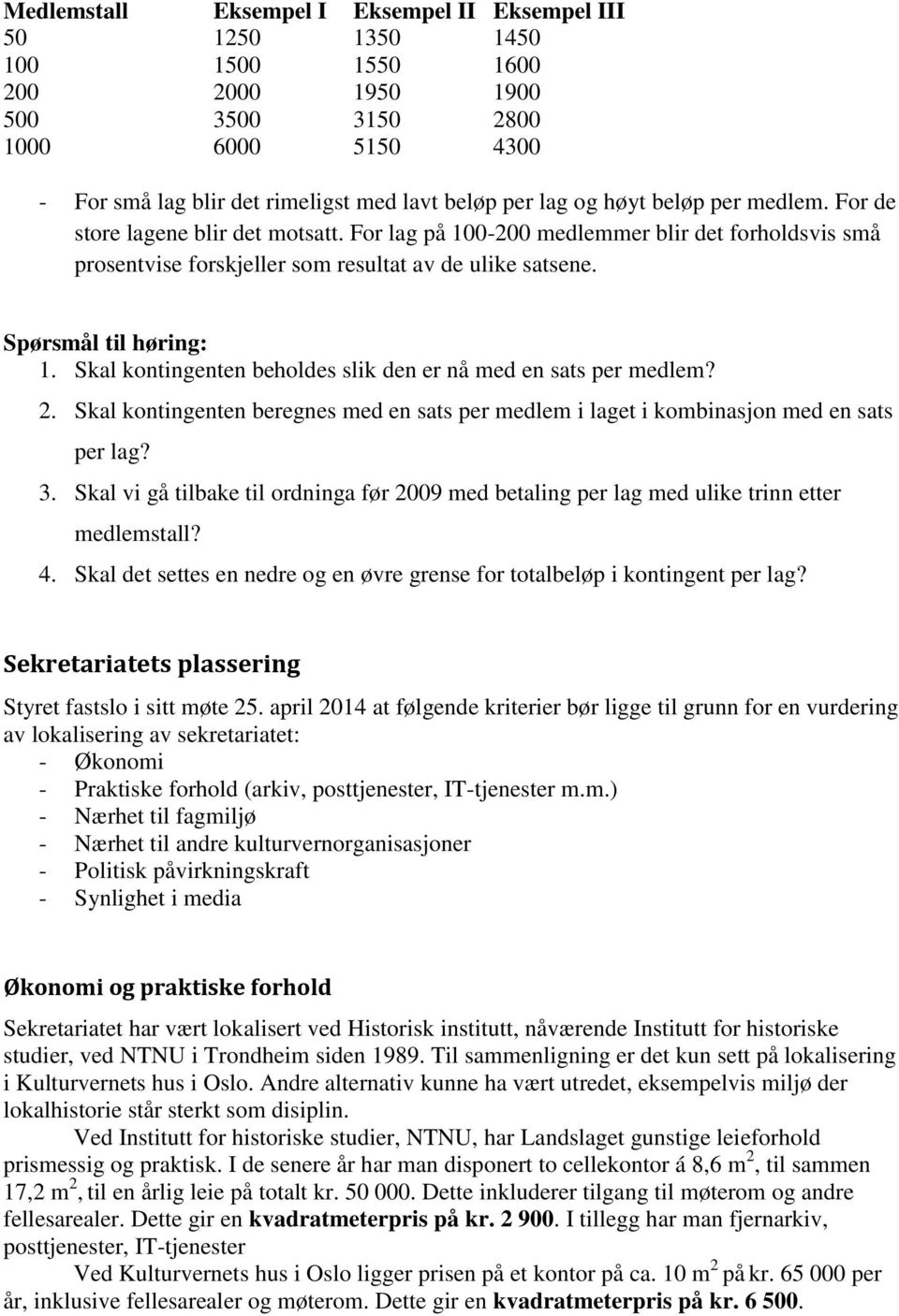 Skal kontingenten beholdes slik den er nå med en sats per medlem? 2. Skal kontingenten beregnes med en sats per medlem i laget i kombinasjon med en sats per lag? 3.