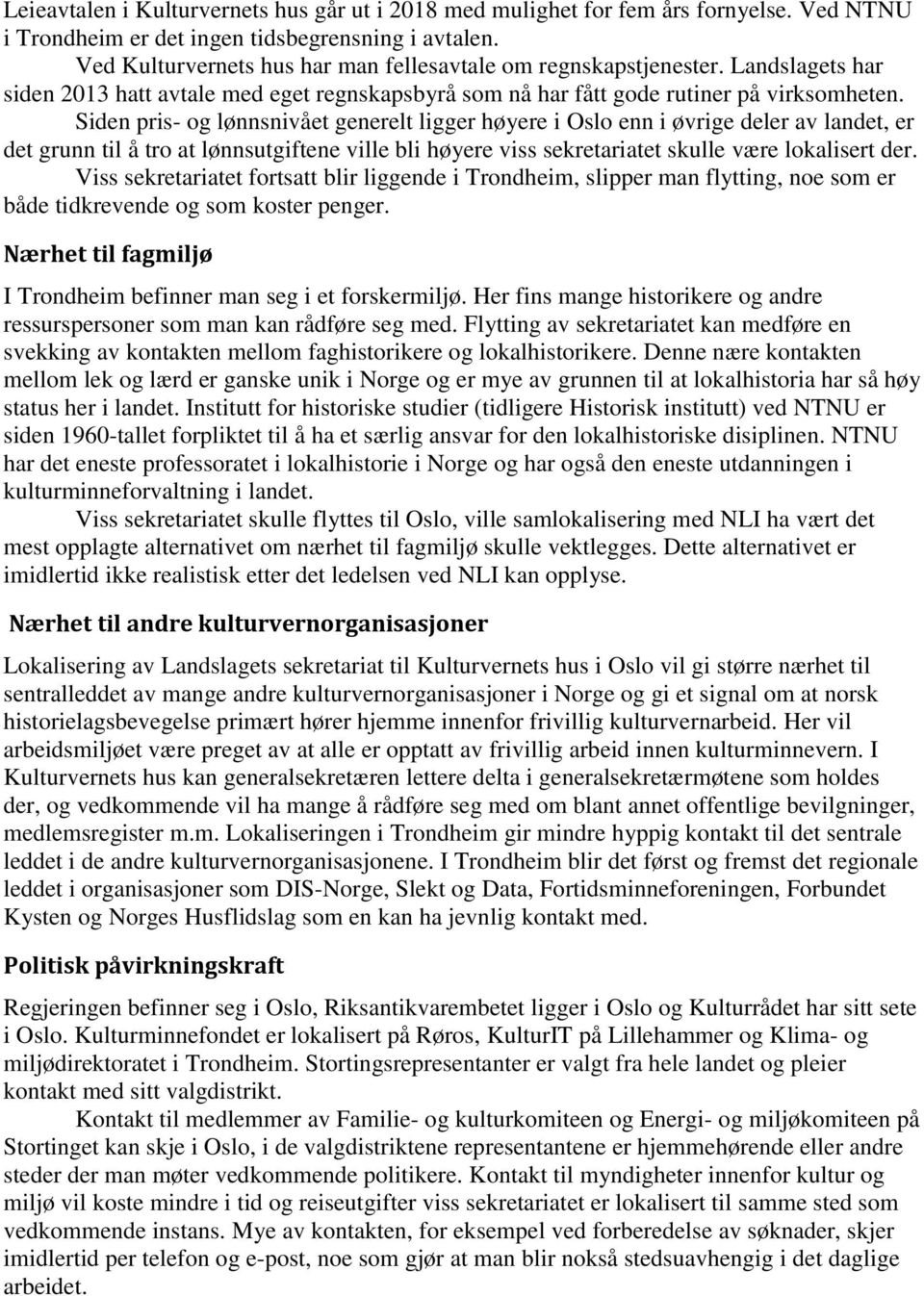 Siden pris- og lønnsnivået generelt ligger høyere i Oslo enn i øvrige deler av landet, er det grunn til å tro at lønnsutgiftene ville bli høyere viss sekretariatet skulle være lokalisert der.