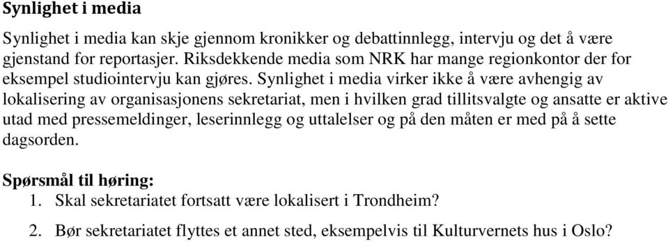 Synlighet i media virker ikke å være avhengig av lokalisering av organisasjonens sekretariat, men i hvilken grad tillitsvalgte og ansatte er aktive utad med