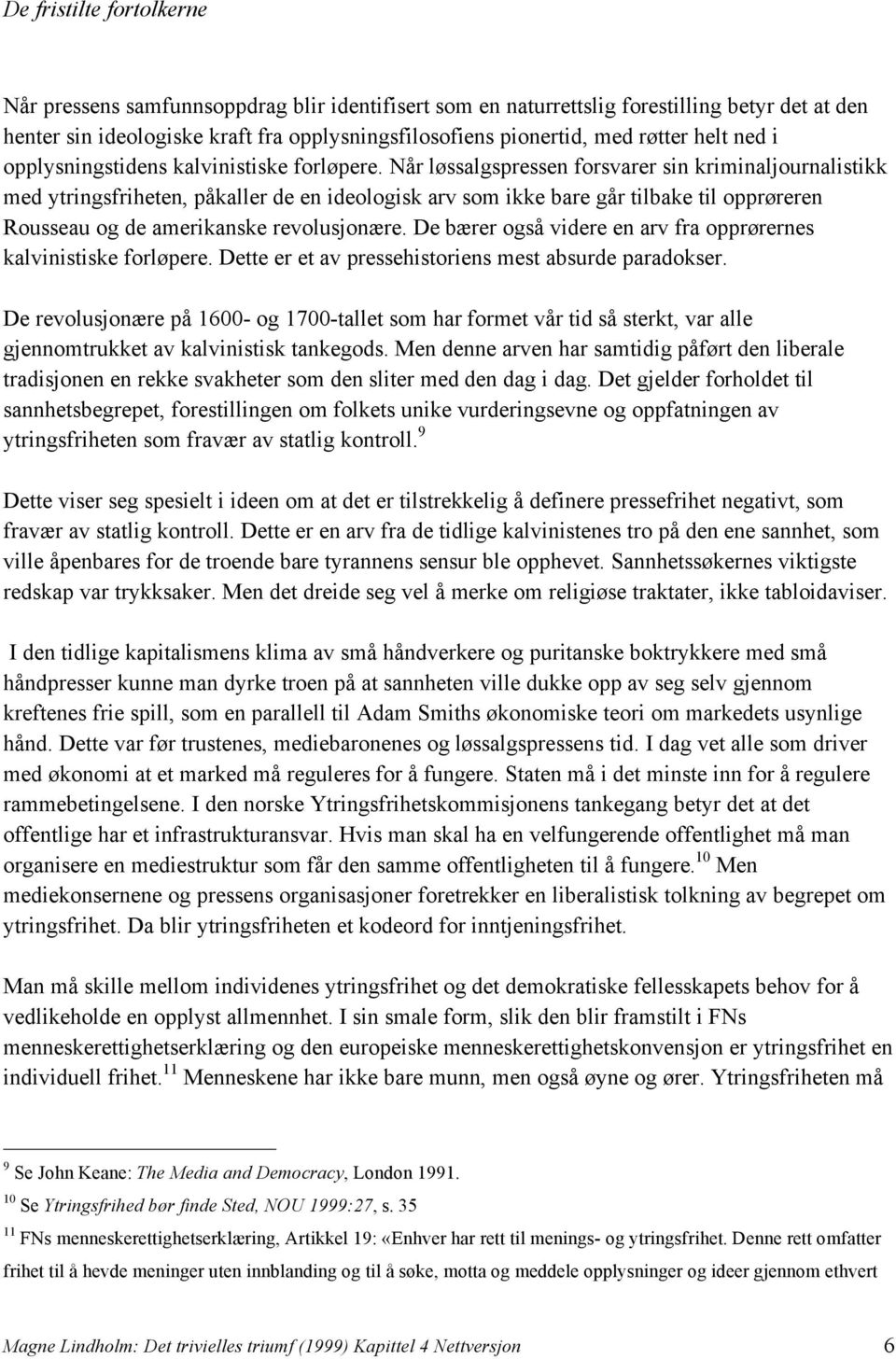 Når løssalgspressen forsvarer sin kriminaljournalistikk med ytringsfriheten, påkaller de en ideologisk arv som ikke bare går tilbake til opprøreren Rousseau og de amerikanske revolusjonære.