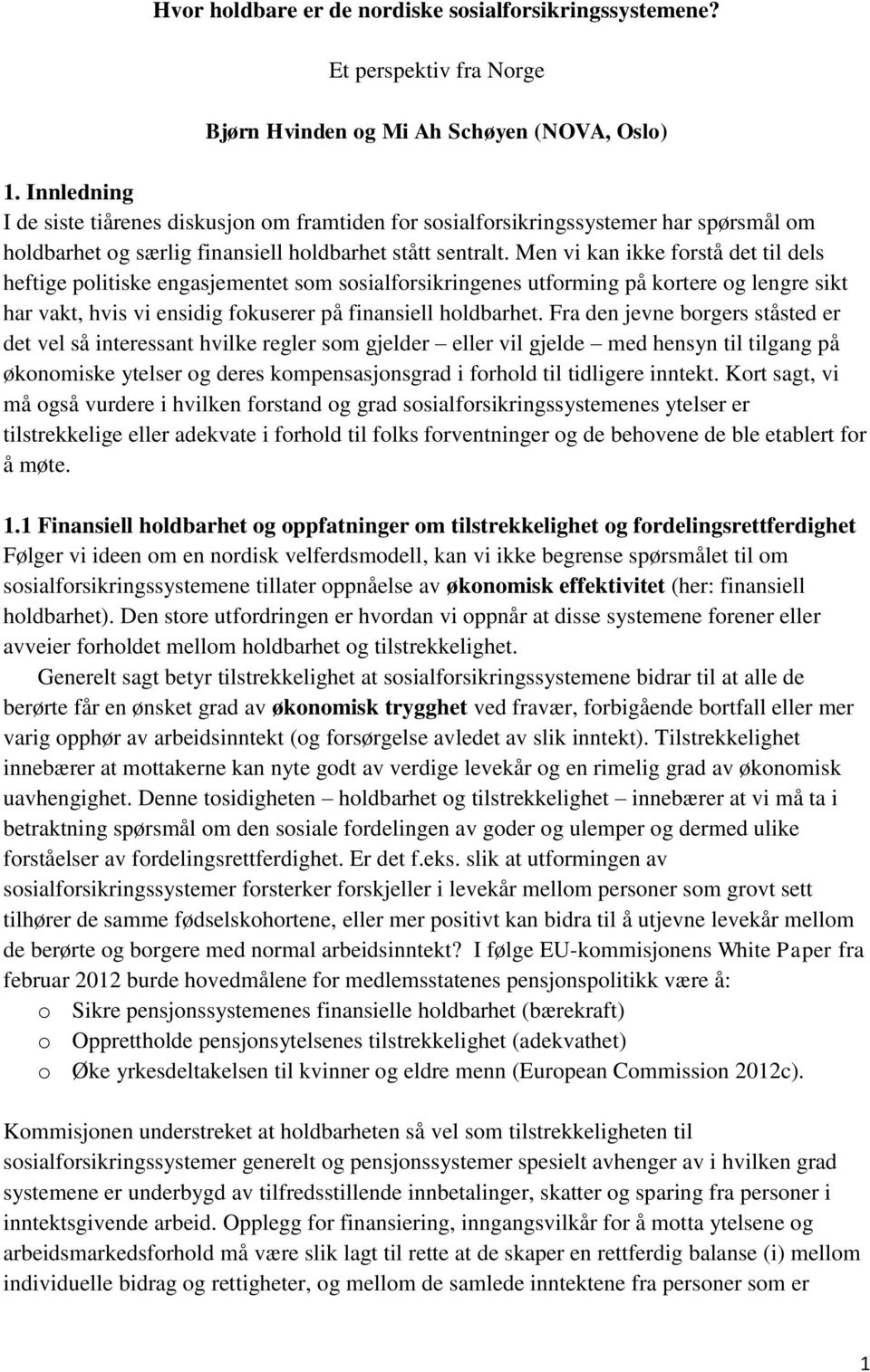 Men vi kan ikke forstå det til dels heftige politiske engasjementet som sosialforsikringenes utforming på kortere og lengre sikt har vakt, hvis vi ensidig fokuserer på finansiell holdbarhet.