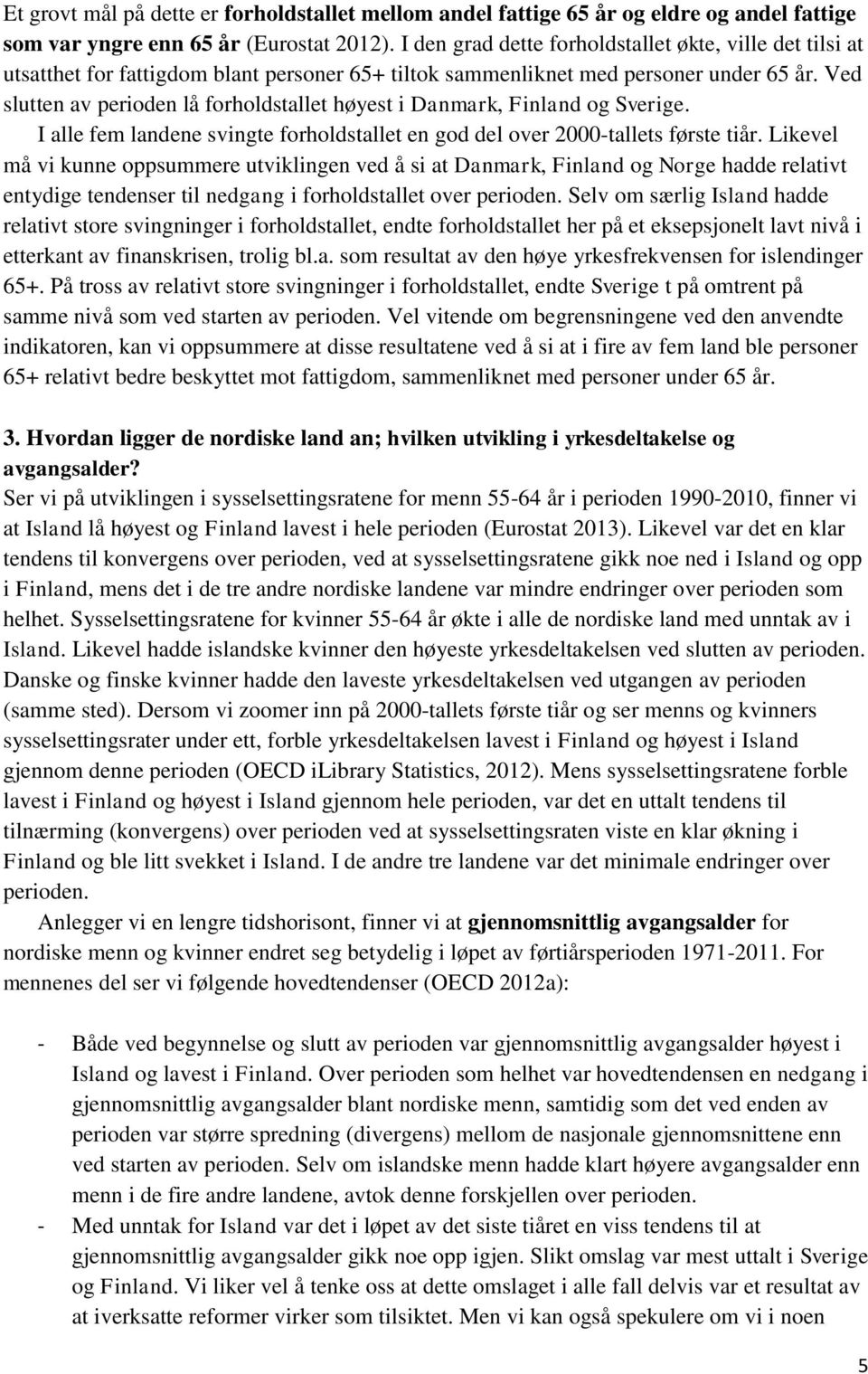 Ved slutten av perioden lå forholdstallet høyest i Danmark, Finland og Sverige. I alle fem landene svingte forholdstallet en god del over 2000-tallets første tiår.