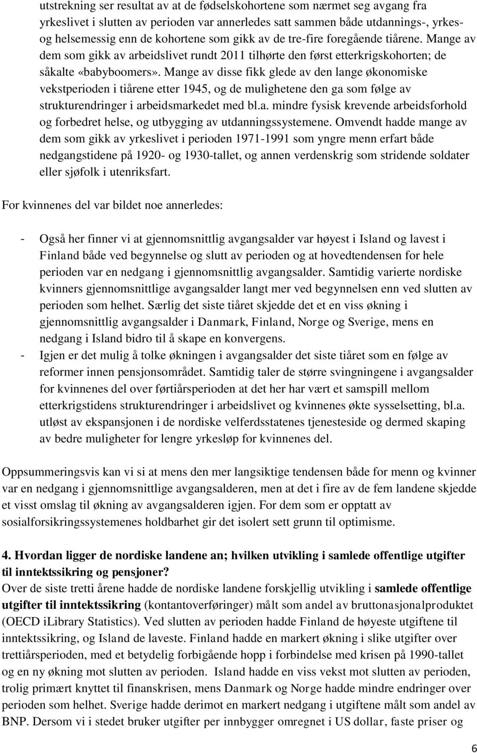 Mange av disse fikk glede av den lange økonomiske vekstperioden i tiårene etter 1945, og de mulighetene den ga som følge av strukturendringer i arbeidsmarkedet med bl.a. mindre fysisk krevende arbeidsforhold og forbedret helse, og utbygging av utdanningssystemene.