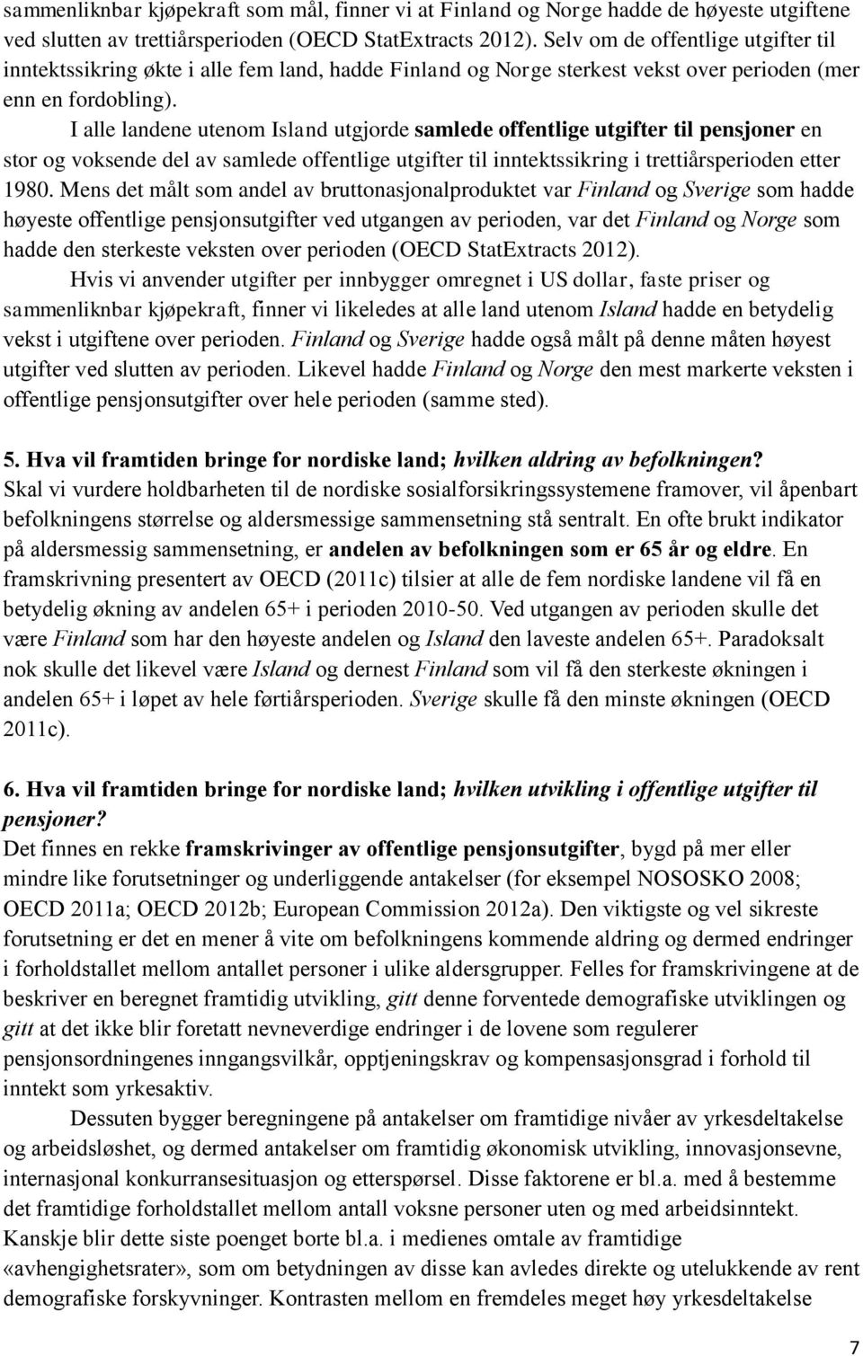 I alle landene utenom Island utgjorde samlede offentlige utgifter til pensjoner en stor og voksende del av samlede offentlige utgifter til inntektssikring i trettiårsperioden etter 1980.