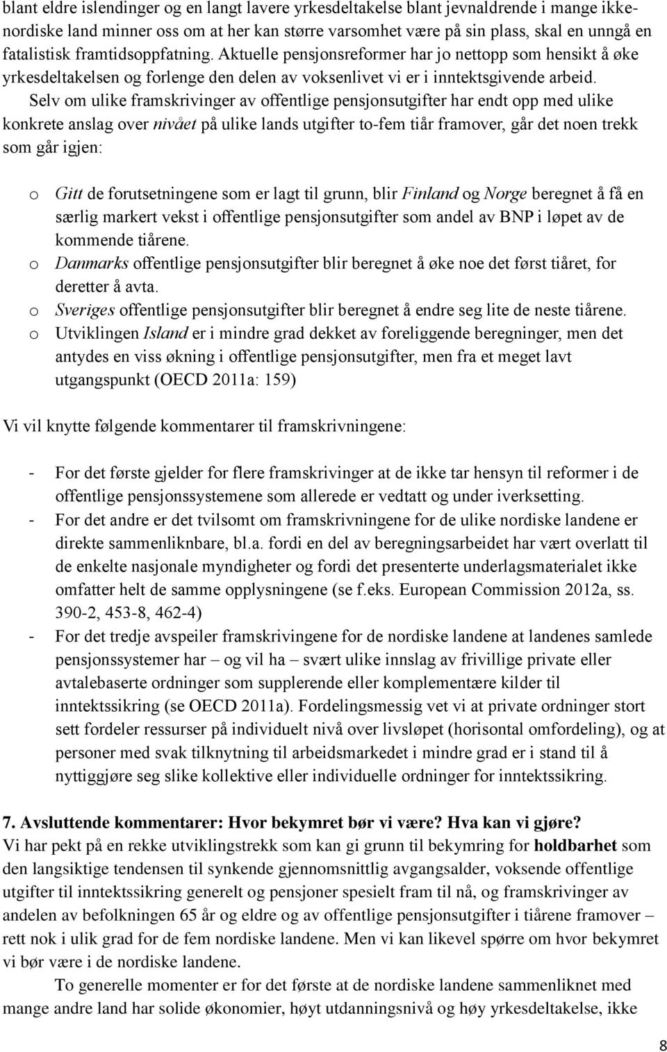 Selv om ulike framskrivinger av offentlige pensjonsutgifter har endt opp med ulike konkrete anslag over nivået på ulike lands utgifter to-fem tiår framover, går det noen trekk som går igjen: o Gitt