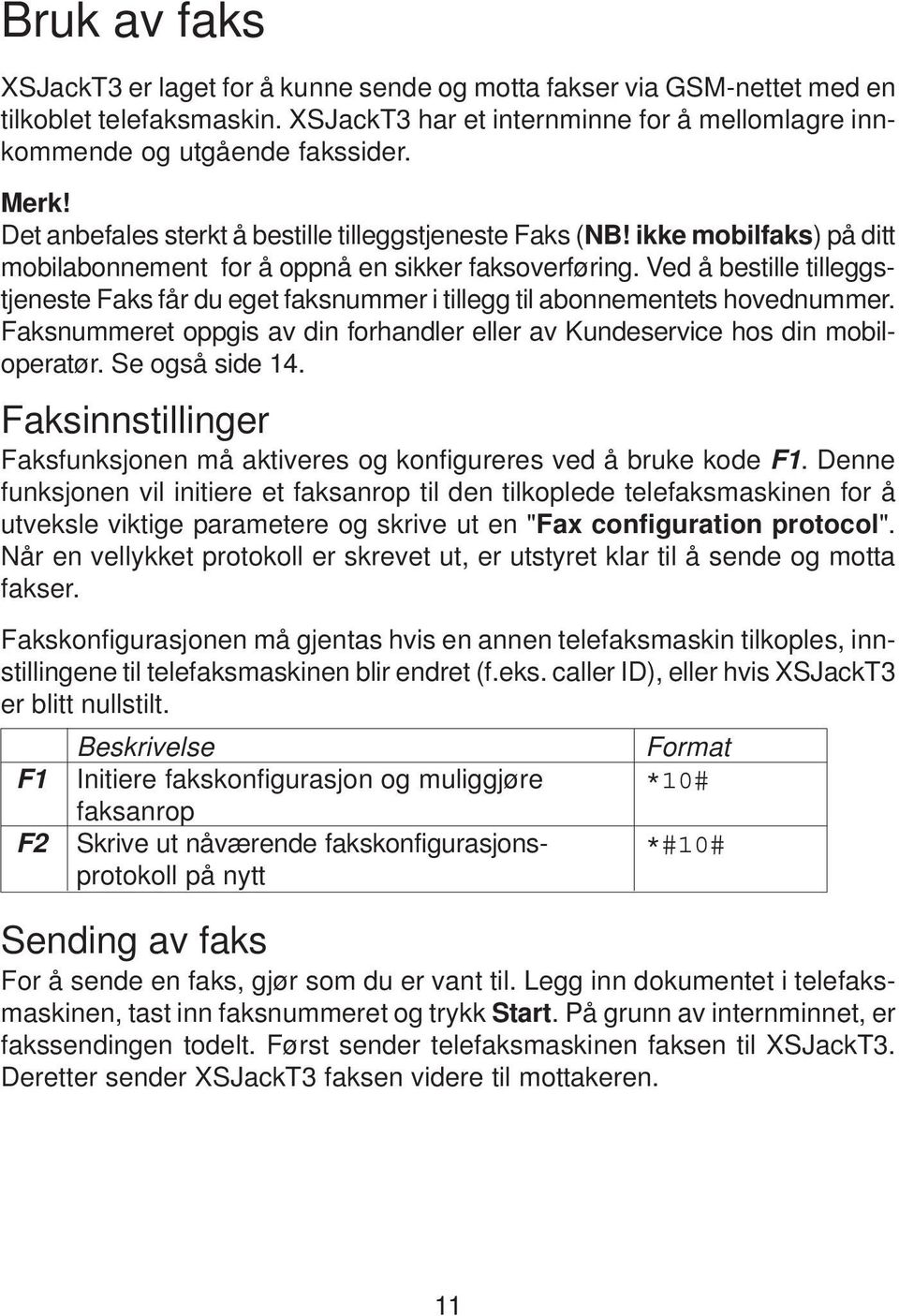 Ved å bestille tilleggstjeneste Faks får du eget faksnummer i tillegg til abonnementets hovednummer. Faksnummeret oppgis av din forhandler eller av Kundeservice hos din mobiloperatør. Se også side 14.