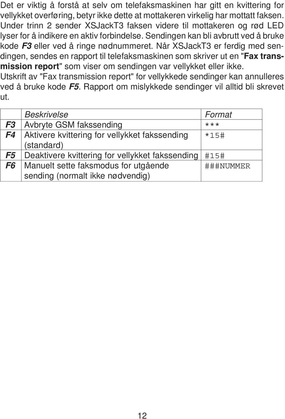 Når XSJackT3 er ferdig med sendingen, sendes en rapport til telefaksmaskinen som skriver ut en "Fax transmission report" som viser om sendingen var vellykket eller ikke.