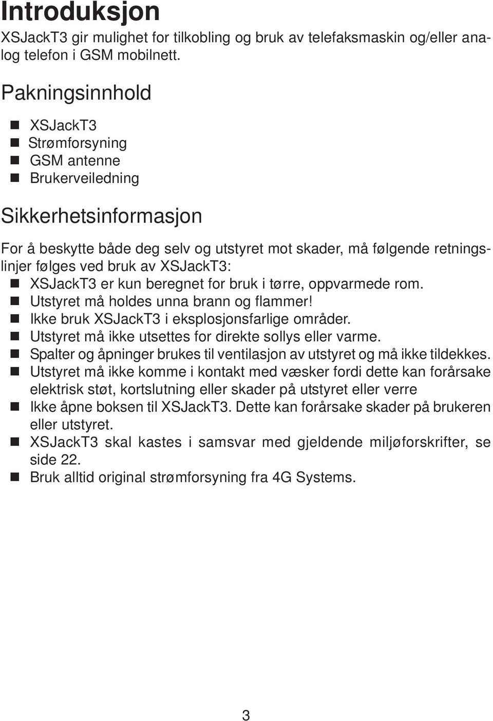 XSJackT3 er kun beregnet for bruk i tørre, oppvarmede rom. Utstyret må holdes unna brann og flammer! Ikke bruk XSJackT3 i eksplosjonsfarlige områder.