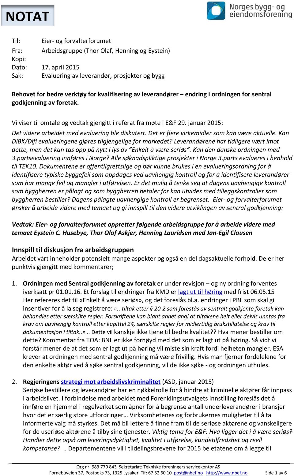 Vi viser til omtale og vedtak gjengitt i referat fra møte i E&F 29. januar 2015: Det videre arbeidet med evaluering ble diskutert. Det er flere virkemidler som kan være aktuelle.