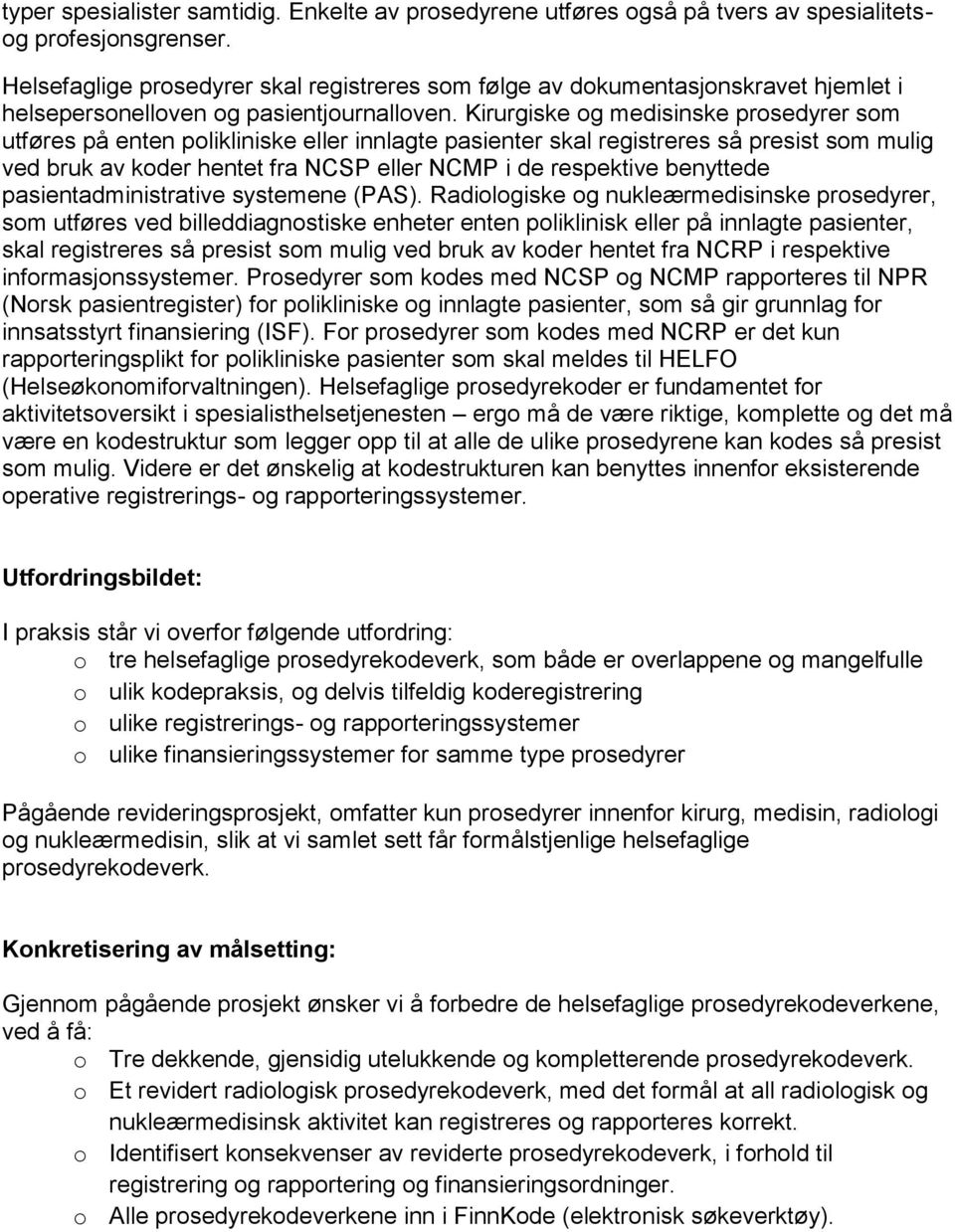 Kirurgiske og medisinske prosedyrer som utføres på enten polikliniske eller innlagte pasienter skal registreres så presist som mulig ved bruk av koder hentet fra NCSP eller NCMP i de respektive