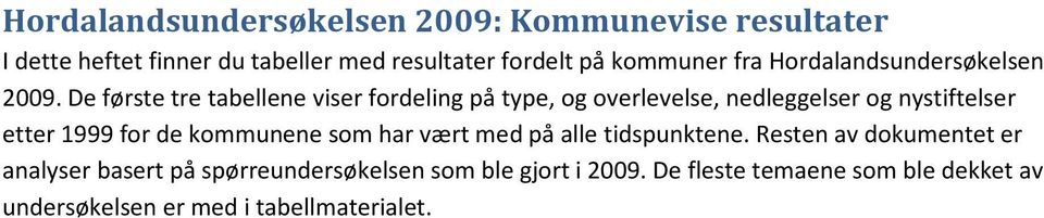 De første tre tabellene viser fordeling på type, og overlevelse, nedleggelser og nystiftelser etter 1999 for de