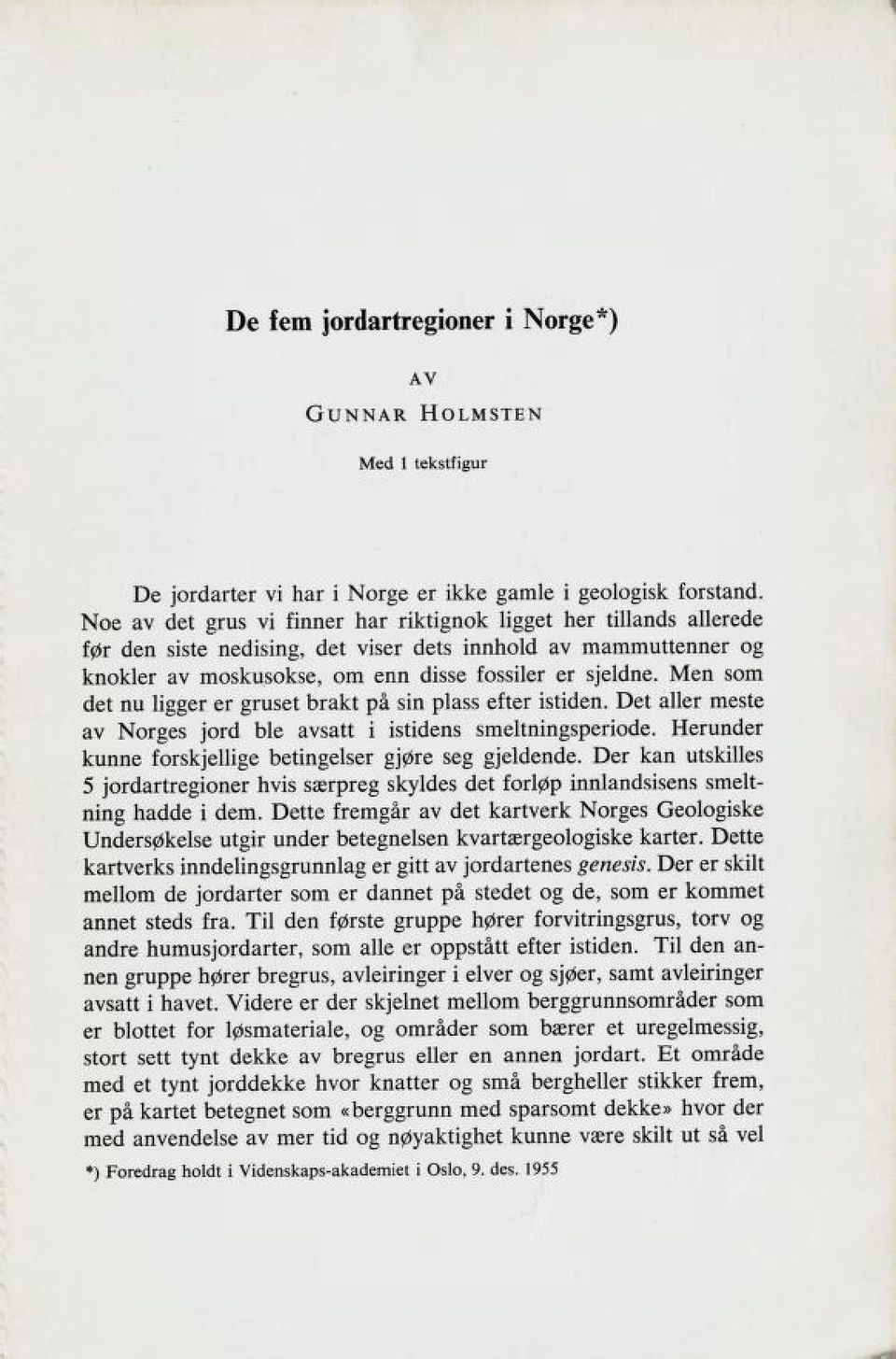 Men som det nu ligger er gruset brakt på sin plass efter istiden. Det aller meste av Norges jord ble avsatt i istidens smeltningsperiode. Herunder kunne forskjellige betingelser gjøre seg gjeldende.