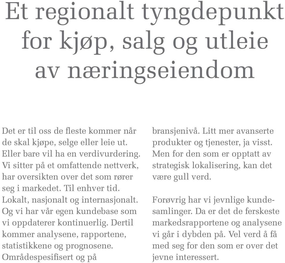 Og vi har vår egen kundebase som vi oppdaterer kontinuerlig. Dertil kommer analysene, rapportene, statistikkene og prognosene. Områdespesifisert og på bransjenivå.