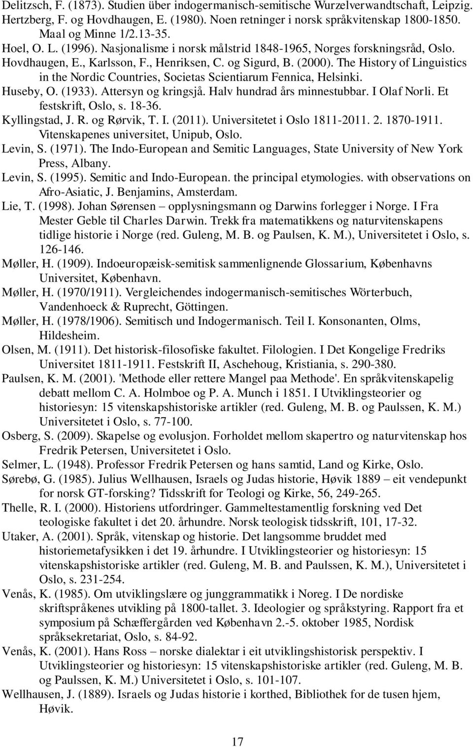 The History of Linguistics in the Nordic Countries, Societas Scientiarum Fennica, Helsinki. Huseby, O. (1933). Attersyn og kringsjå. Halv hundrad års minnestubbar. I Olaf Norli.