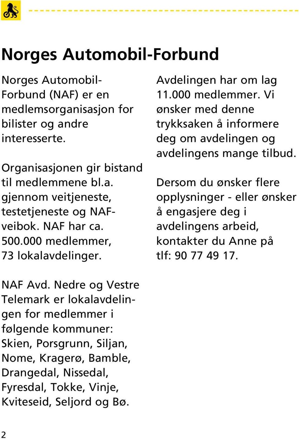 Dersom du ønsker flere opplysninger - eller ønsker å engasjere deg i avdelingens arbeid, kontakter du Anne på tlf: 90 77 49 17. NAF Avd.