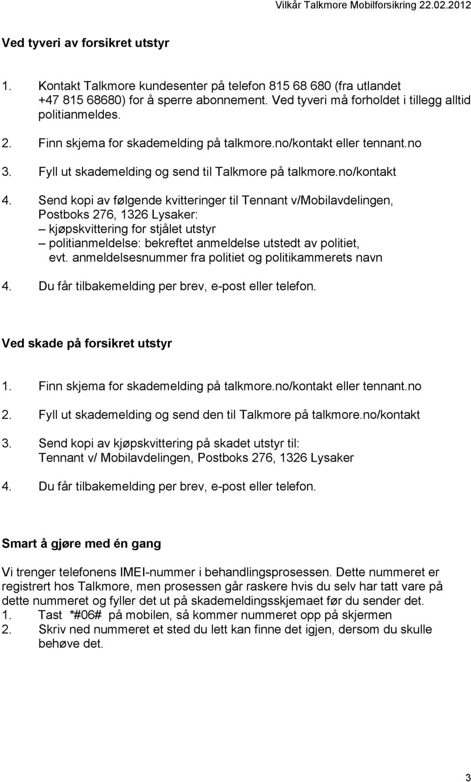 Send kopi av følgende kvitteringer til Tennant v/mobilavdelingen, Postboks 276, 1326 Lysaker: kjøpskvittering for stjålet utstyr politianmeldelse: bekreftet anmeldelse utstedt av politiet, evt.