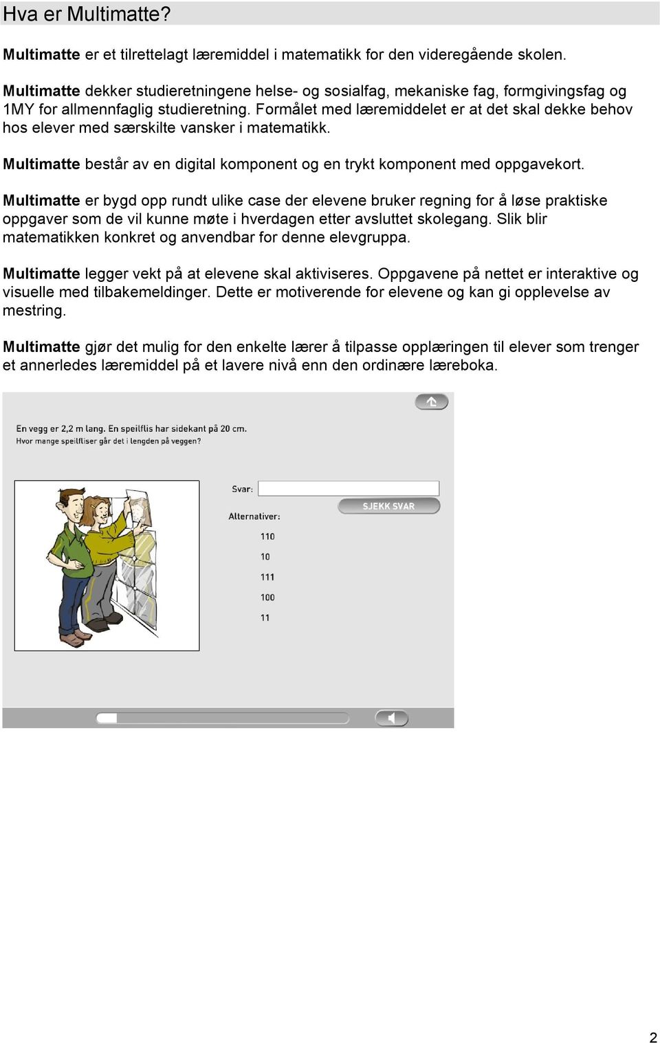 Formålet med læremiddelet er at det skal dekke behov hos elever med særskilte vansker i matematikk. Multimatte består av en digital komponent og en trykt komponent med oppgavekort.