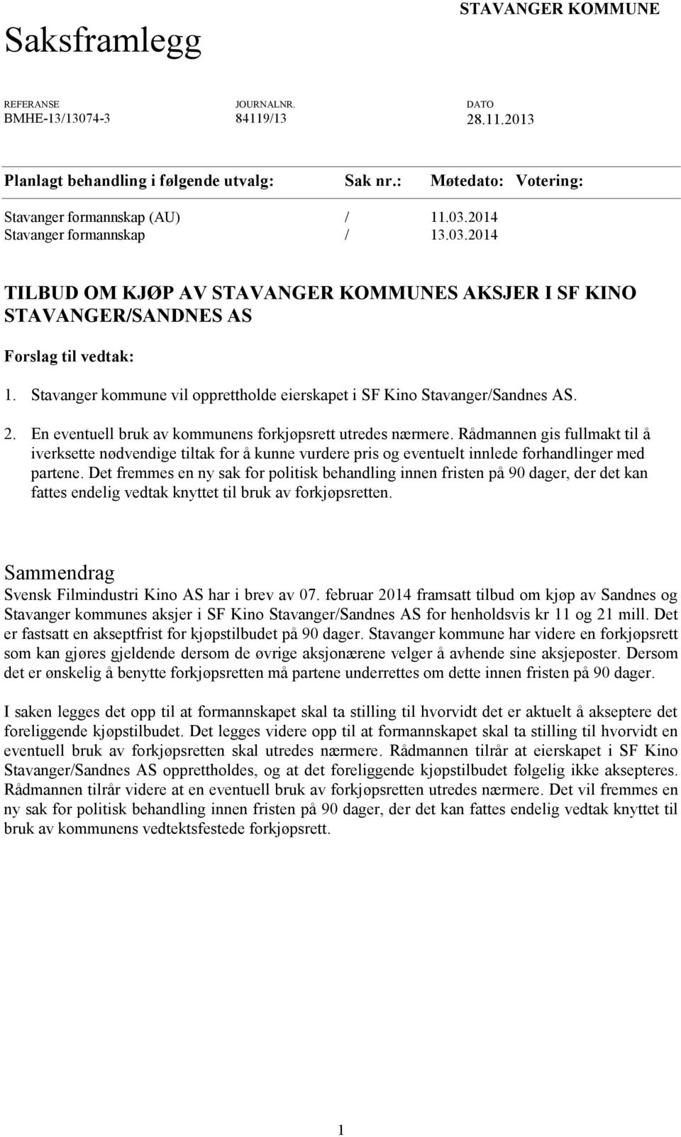 Stavanger kommune vil opprettholde eierskapet i SF Kino Stavanger/Sandnes AS. 2. En eventuell bruk av kommunens forkjøpsrett utredes nærmere.