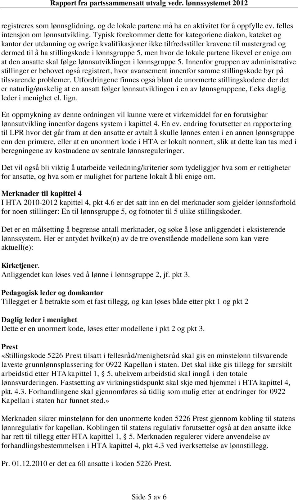 men hvor de lokale partene likevel er enige om at den ansatte skal følge lønnsutviklingen i lønnsgruppe 5.