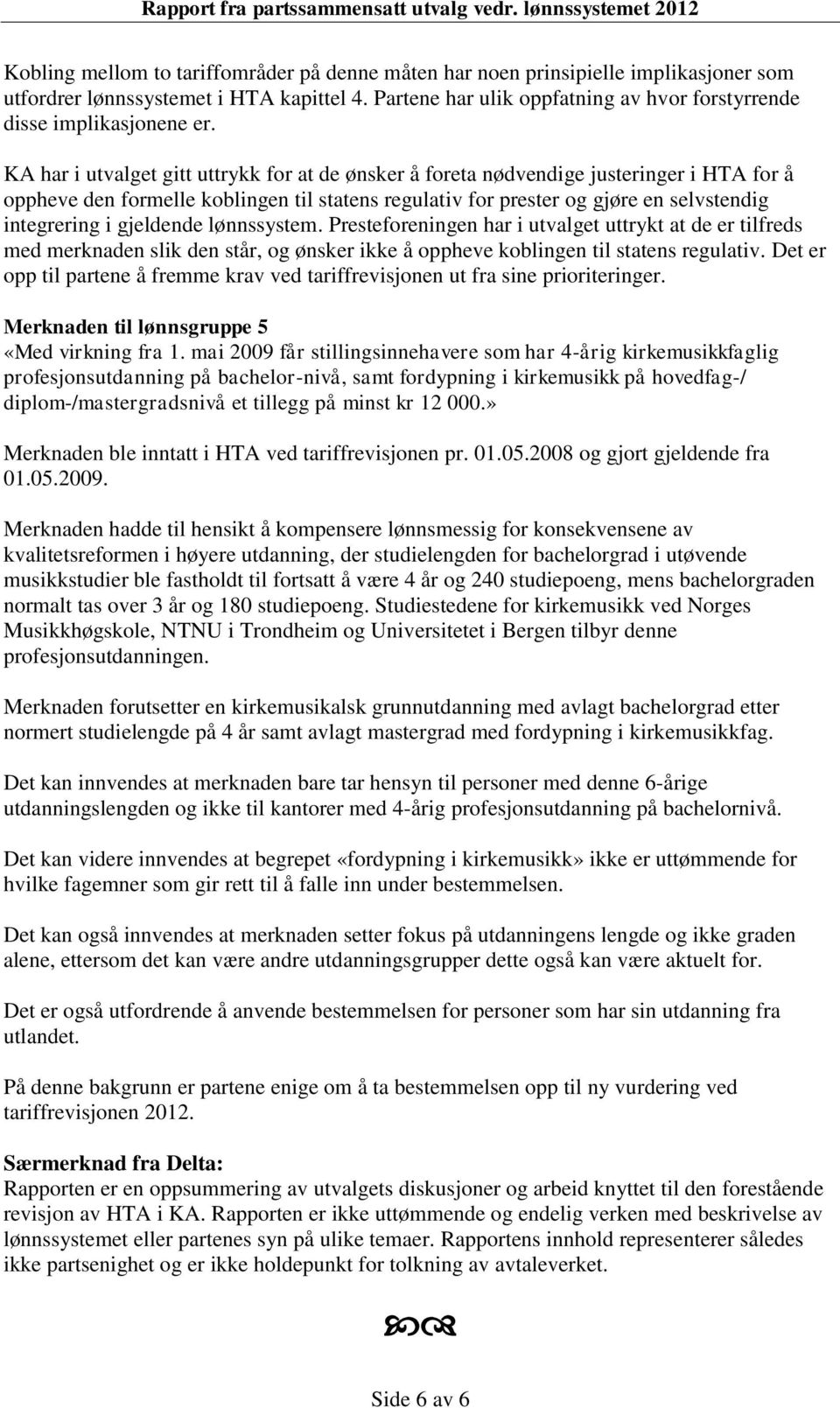 KA har i utvalget gitt uttrykk for at de ønsker å foreta nødvendige justeringer i HTA for å oppheve den formelle koblingen til statens regulativ for prester og gjøre en selvstendig integrering i