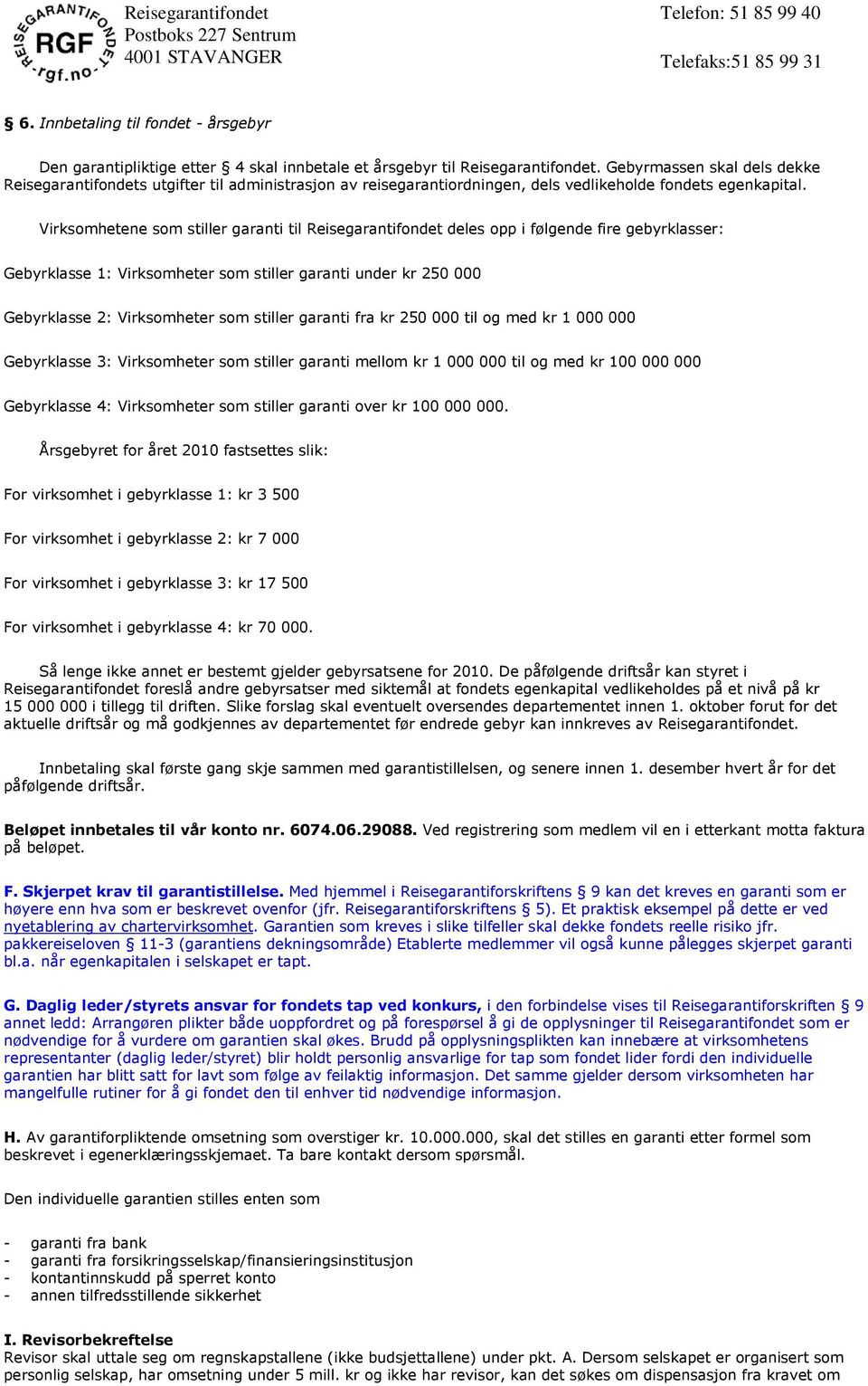 Virksomhetene som stiller garanti til Reisegarantifondet deles opp i følgende fire gebyrklasser: Gebyrklasse 1: Virksomheter som stiller garanti under kr 250 000 Gebyrklasse 2: Virksomheter som