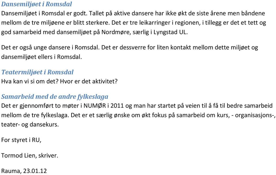 Det er dessverre for liten kontakt mellom dette miljøet og dansemiljøet ellers i Romsdal. Teatermiljøet i Romsdal Hva kan vi si om det? Hvor er det aktivitet?