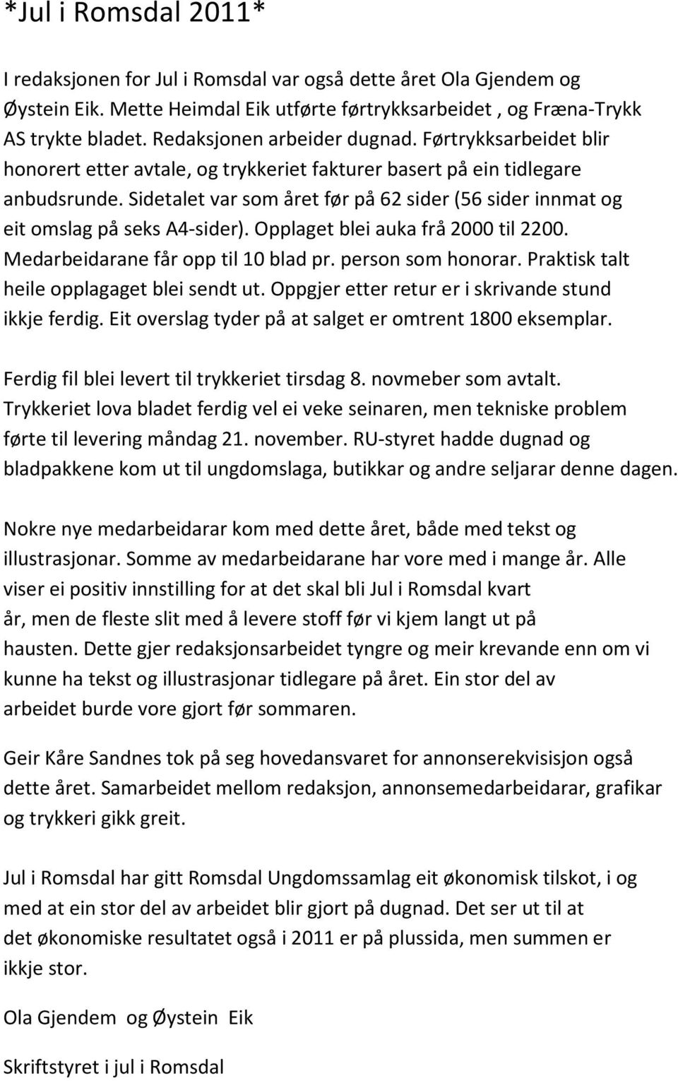 Sidetalet var som året før på 62 sider (56 sider innmat og eit omslag på seks A4-sider). Opplaget blei auka frå 2000 til 2200. Medarbeidarane får opp til 10 blad pr. person som honorar.