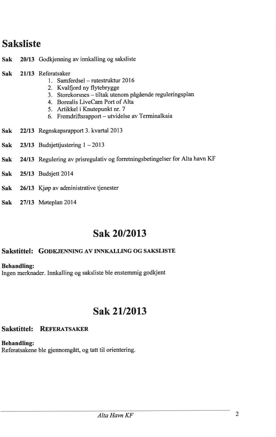 kvartal213 Sak 23113 Budsjettjustering I -213 Sak 24113 Regulering av prisregulativ og forretningsbetingelser for Alta havn KF Sak 25113 Budsjett 214 Sak 26113 Kjøp av administrative tjenester Sak