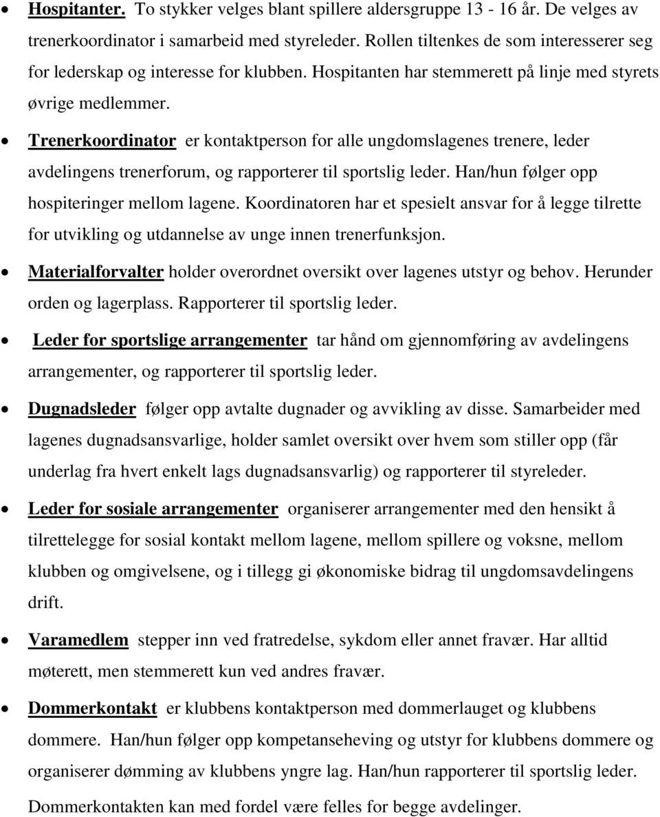 Trenerkoordinator er kontaktperson for alle ungdomslagenes trenere, leder avdelingens trenerforum, og rapporterer til sportslig leder. Han/hun følger opp hospiteringer mellom lagene.