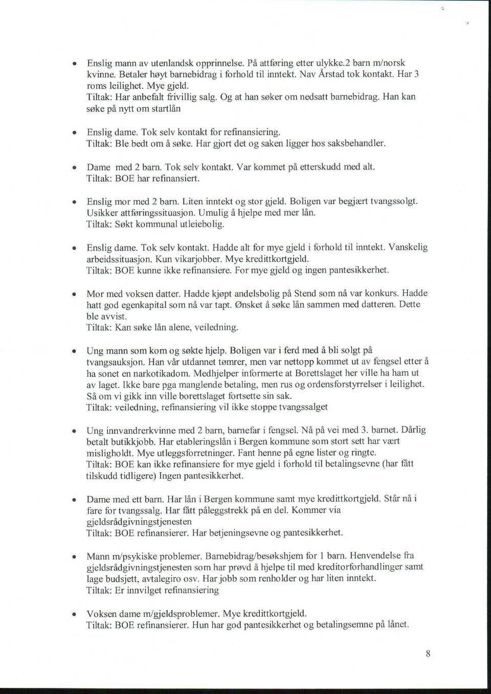 Har gjort det og saken ligger hos saksbehandler. Dame med 2 barn. Tok selv kontakt. Var kommet på etterskudd med alt. Tiltak: BOE har refinansiert. Enslig mor med 2 barn. Liten inntekt og stor gjeld.