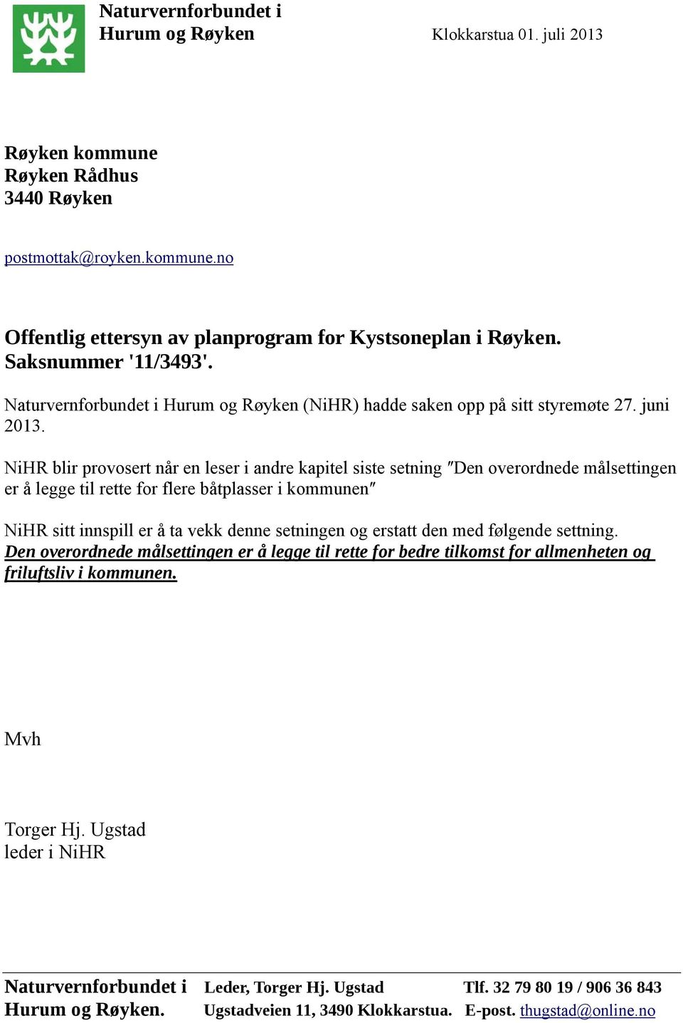 NiHR blir provosert når en leser i andre kapitel siste setning ʺDen overordnede målsettingen er å legge til rette for flere båtplasser i kommunenʺ NiHR sitt innspill er å ta vekk denne setningen og