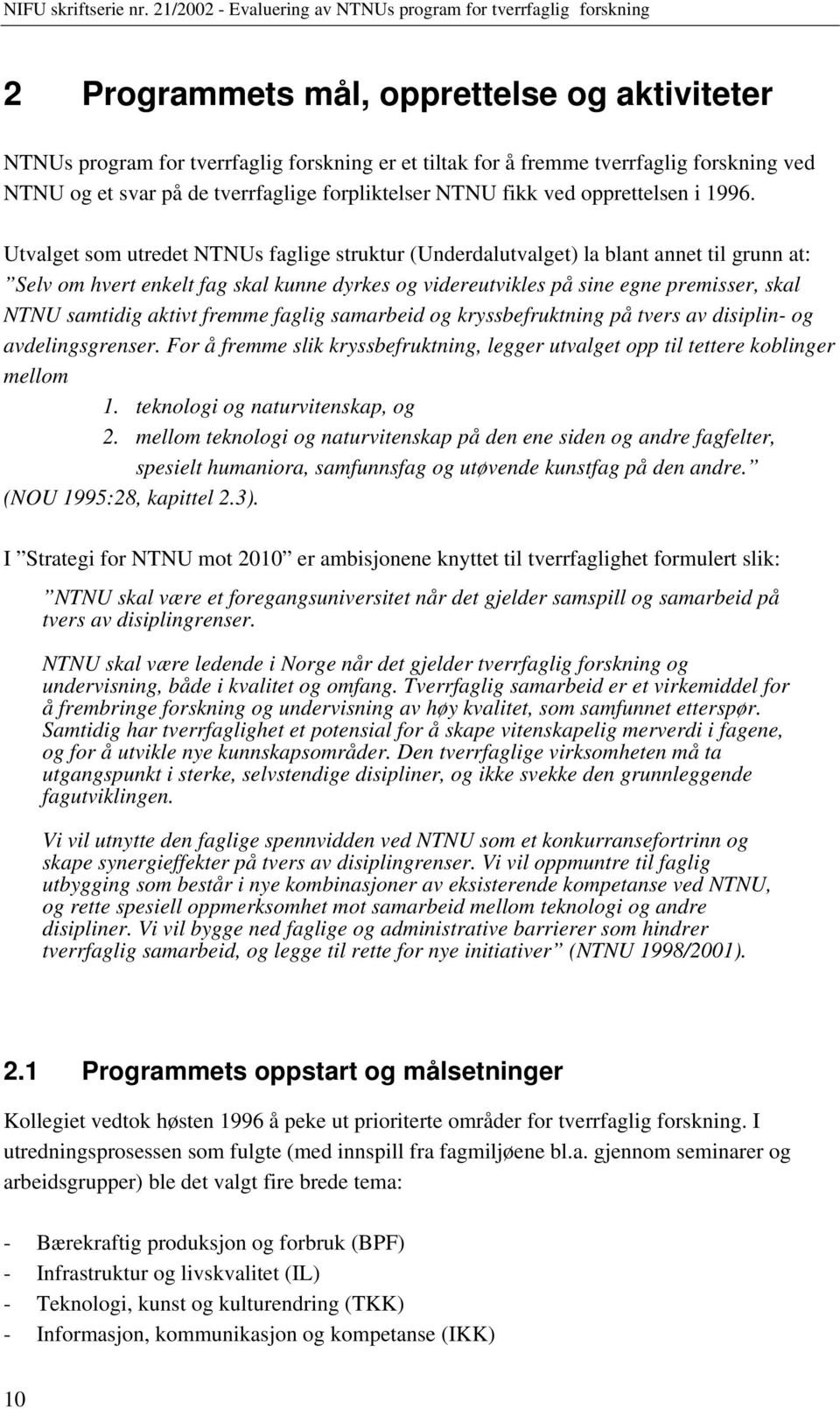 Utvalget som utredet NTNUs faglige struktur (Underdalutvalget) la blant annet til grunn at: Selv om hvert enkelt fag skal kunne dyrkes og videreutvikles på sine egne premisser, skal NTNU samtidig