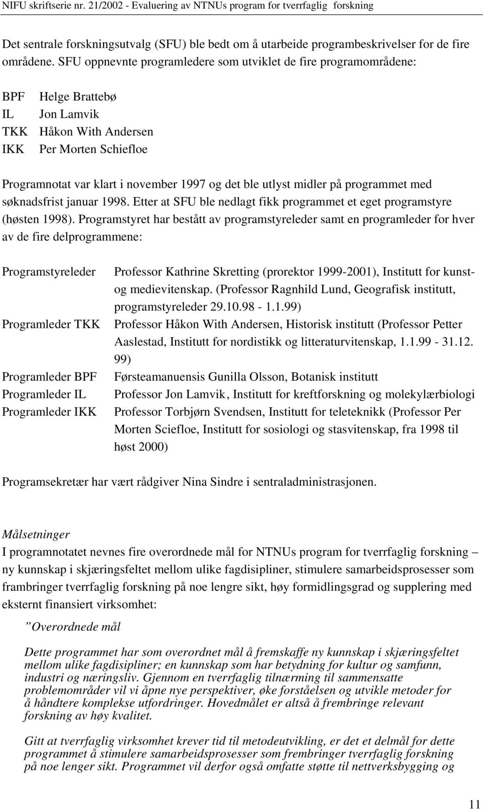 utlyst midler på programmet med søknadsfrist januar 1998. Etter at SFU ble nedlagt fikk programmet et eget programstyre (høsten 1998).