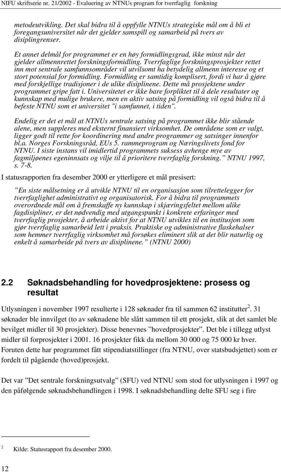 Tverrfaglige forskningsprosjekter rettet inn mot sentrale samfunnsområder vil utvilsomt ha betydelig allmenn interesse og et stort potensial for formidling.