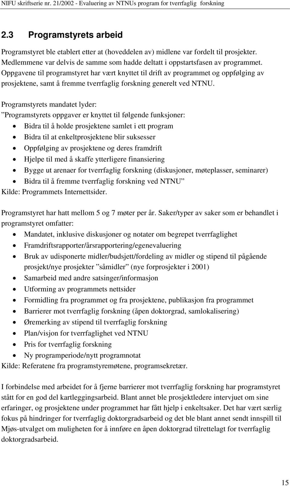 Programstyrets mandatet lyder: Programstyrets oppgaver er knyttet til følgende funksjoner: Bidra til å holde prosjektene samlet i ett program Bidra til at enkeltprosjektene blir suksesser Oppfølging