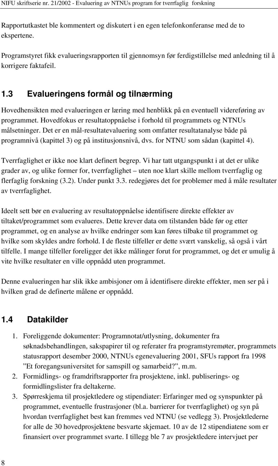 3 Evalueringens formål og tilnærming Hovedhensikten med evalueringen er læring med henblikk på en eventuell videreføring av programmet.