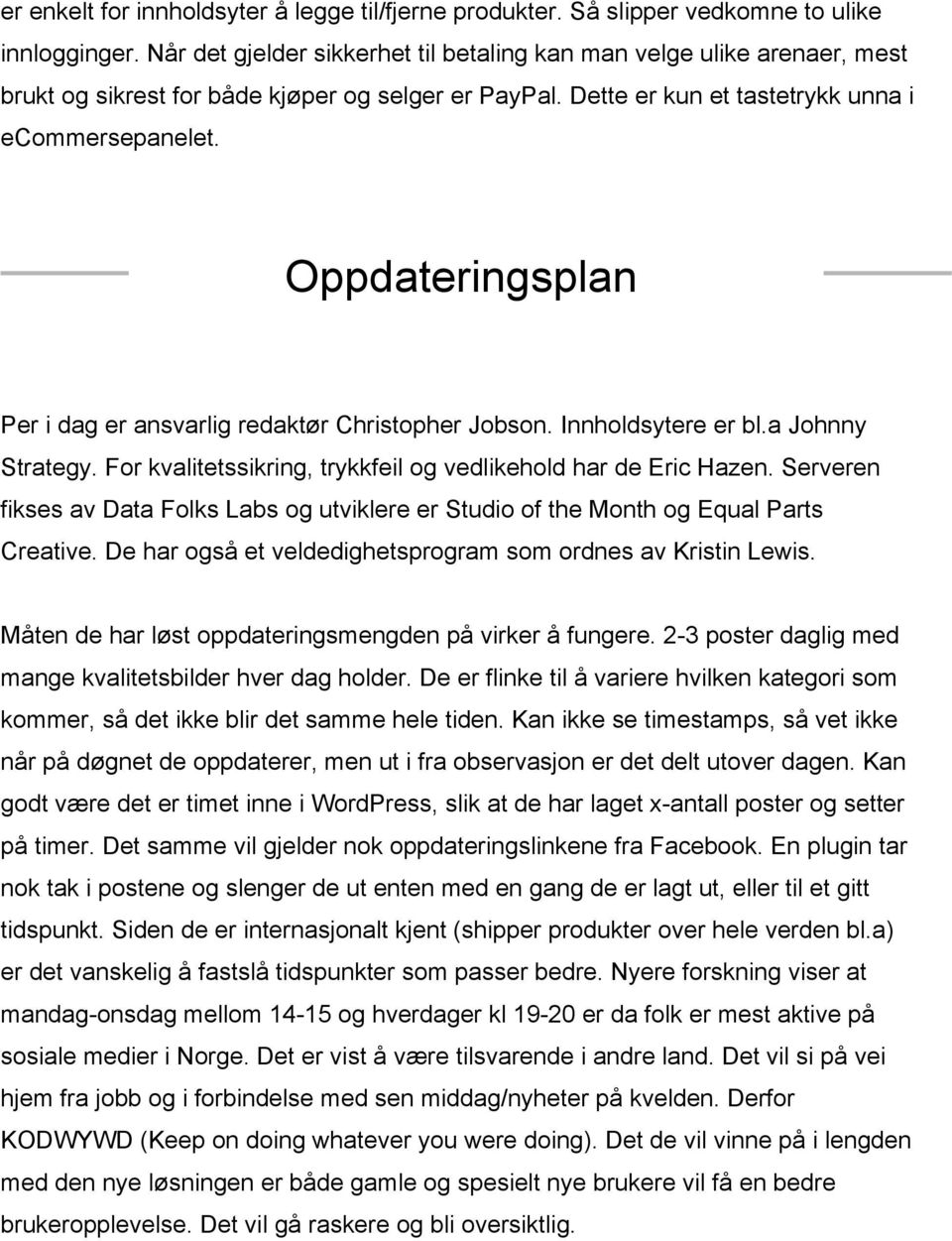 Oppdateringsplan Per i dag er ansvarlig redaktør Christopher Jobson. Innholdsytere er bl.a Johnny Strategy. For kvalitetssikring, trykkfeil og vedlikehold har de Eric Hazen.