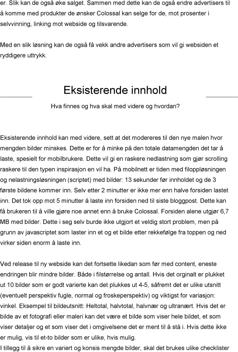 Med en slik løsning kan de også få vekk andre advertisers som vil gi websiden et ryddigere uttrykk. Eksisterende innhold Hva finnes og hva skal med videre og hvordan?